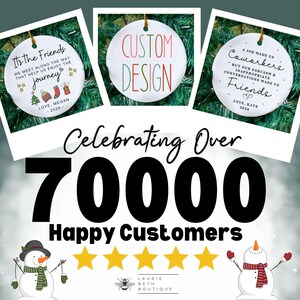 May include: Three round white ceramic ornaments with gold hanging strings. The left ornament reads It's the Friends we meet along the way that help us enjoy the journey. The middle reads CUSTOM DESIGN. The right reads A job made us coworkers but our sarcasm and inappropriate conversations made us friends. Text below reads Celebrating Over 70000 Happy Customers with five yellow stars and two snowmen.