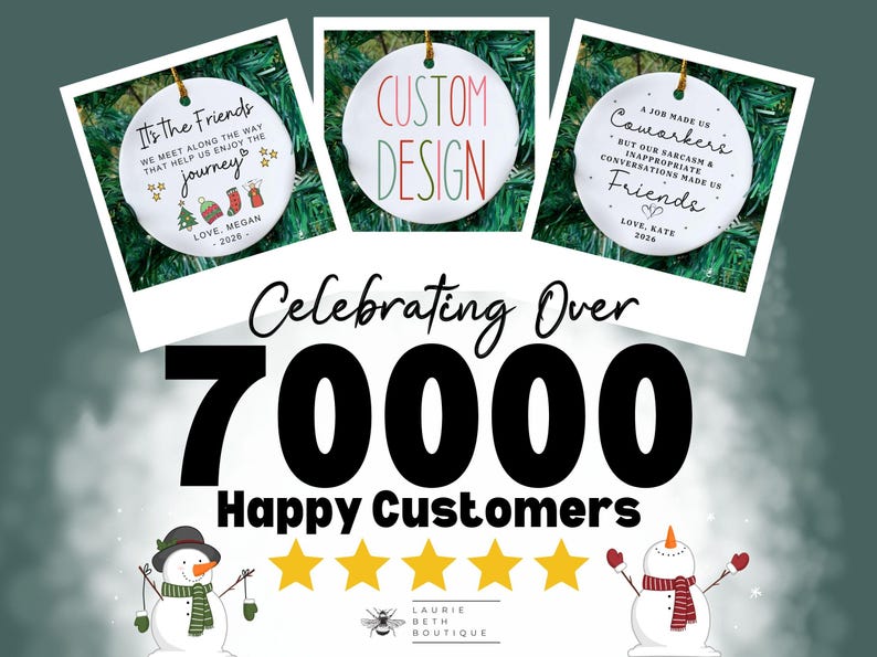 May include: Three round white ceramic ornaments with gold hanging strings. The left ornament reads It's the Friends we meet along the way that help us enjoy the journey. The middle reads CUSTOM DESIGN. The right reads A job made us coworkers but our sarcasm and inappropriate conversations made us friends. Text below reads Celebrating Over 70000 Happy Customers with five yellow stars and two snowmen.