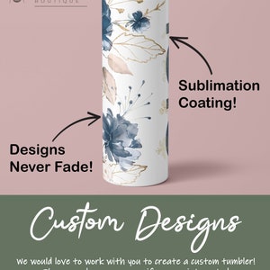 May include: A white tumbler with a blue and gold floral design. The tumbler is coated with a sublimation coating, which means that the design will never fade. The text "Designs Never Fade!" and "Sublimation Coating!" is written on the image. The text "Custom Designs" is written in a large font at the bottom of the image. The text "We would love to work with you to create a custom tumbler! Please send us a message if you are interested in a custom design!" is written below the text "Custom Designs".