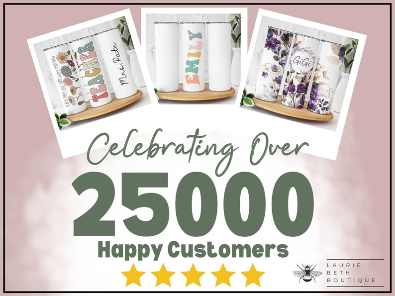May include: Three stainless steel tumblers with personalized designs. The tumblers are on a wooden base. The designs include "Teacher", "Miss Pote", "Emily", and "Gigi". The text "Celebrating Over 25000 Happy Customers" is below the tumblers. Five gold stars are below the text. A bee logo with the text "Laurie Beth Boutique" is in the bottom right corner.