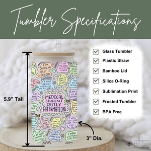 May include: A white frosted tumbler with a colorful design featuring the text "Medical Student Daily Affirmations". The tumbler is 5.9 inches tall and 3 inches in diameter. It comes with a bamboo lid, a plastic straw, and a silica O-ring.