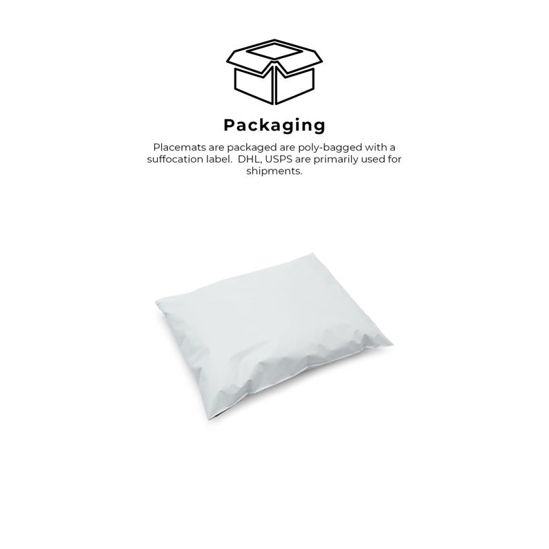 May include: White poly-bagged packaging for shipping. Placemats are packaged are poly-bagged with a suffocation label. DHL, USPS are primarily used for shipments.