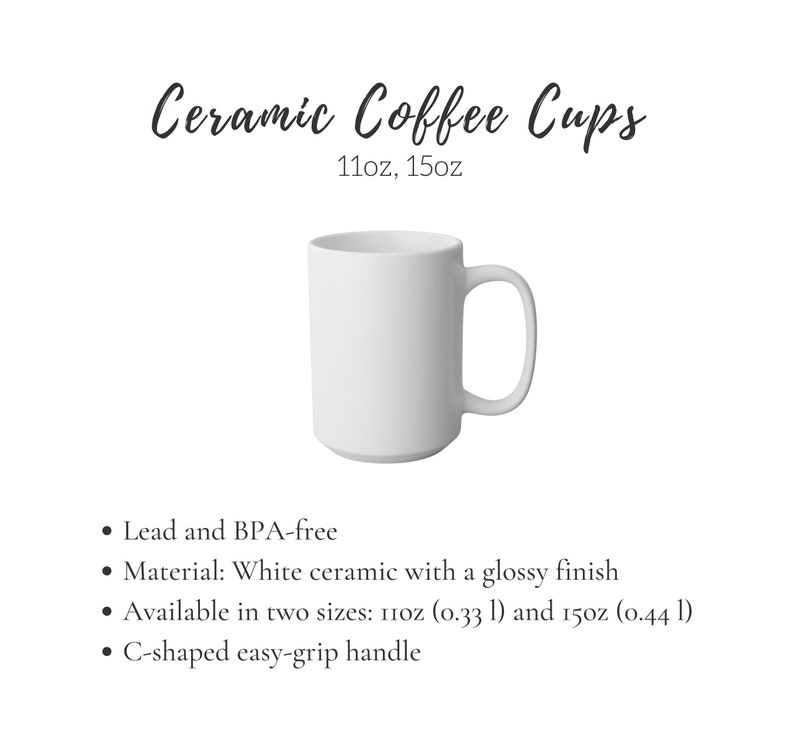 May include: White ceramic coffee mug with a C-shaped handle. The mug is available in two sizes: 11 ounces and 15 ounces. It is lead and BPA-free and has a glossy finish.