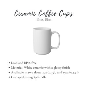 May include: White ceramic coffee mug with a C-shaped handle. The mug is available in two sizes: 11 ounces and 15 ounces. It is lead and BPA-free and has a glossy finish.