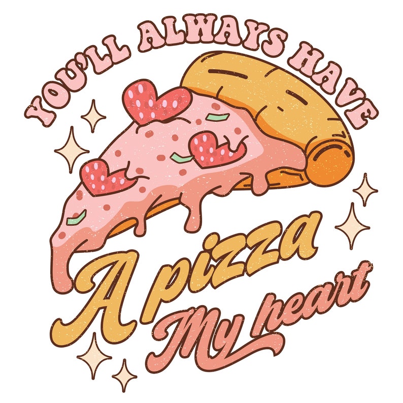 May include: A pink and yellow illustration of a pizza slice with the text "You'll always have a pizza my heart" in a retro style.