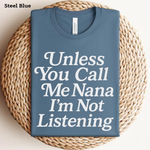 Unless You Call Me Nana I&#39;m Not Listening Shirt, Funny Grandparent Tee for Nana, Comfort Colors Gift Idea, Cute Grandma Shirt, From Grandkid