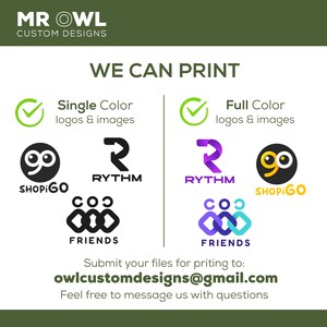 May include: A green and white graphic with the text "MR OWL CUSTOM DESIGNS" at the top. The text "WE CAN PRINT" is in the center of the graphic. Below the text are two check marks with the text "Single Color logos & images" and "Full Color logos & images" next to them. Below the check marks are four logos: "SHOPIGO", "RYTHM", "FRIENDS", and "SHOPIGO". The logos are in black, purple, and blue. The text "Submit your files for printing to: owlcustomdesigns@gmail.com Feel free to message us with questions" is at the bottom of the graphic.