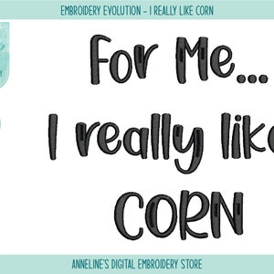 以下が含まれることがあります： 「For Me... I really like CORN」のテキストが黒の太字でデザインされたデジタル刺繍デザイン。デザインには「Embroidery Evolution - I REALLY LIKE CORN」のテキストと、販売者のロゴとストア名が含まれています。