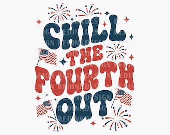 Chill The Fourth Out PNG, Retro 4th Of July Png, Funny 4th of July Png, Patriotic Gift Png, American Shirt Png, Digital Download