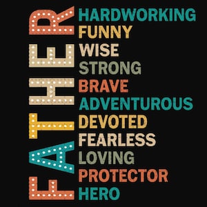 May include: A graphic design with the word "Father" spelled vertically in a retro font. Each letter is filled with colorful dots. The word "Father" is surrounded by a list of positive adjectives, including "hardworking", "funny", "wise", "strong", "brave", "adventurous", "devoted", "fearless", "loving", "protector", and "hero".