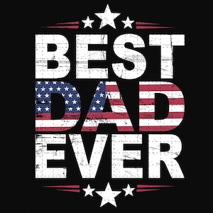 May include: A black graphic design with the words "BEST DAD EVER" in distressed white font. The word "DAD" is filled with the American flag design, and white stars are above and below the text.