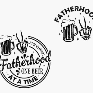 May include: Black and white graphic design with a beer mug and a skeleton hand making a peace sign. The text reads "Fatherhood, Surviving One Beer At A Time".