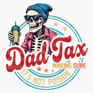 May include: A cartoon illustration of a skeleton wearing sunglasses, a blue beanie, and a pink jacket, holding a beverage. The image includes the text "Dad Tax" and "Making Sure It's Not Poison" in a circular design.