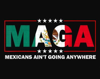Puede incluir: Diseño gráfico negro con la palabra "MAGA" en verde, blanco y rojo, con la bandera mexicana incorporada en las letras. El texto "MEXICANS AIN'T GOING ANYWHERE" está debajo, con estrellas blancas arriba y abajo.