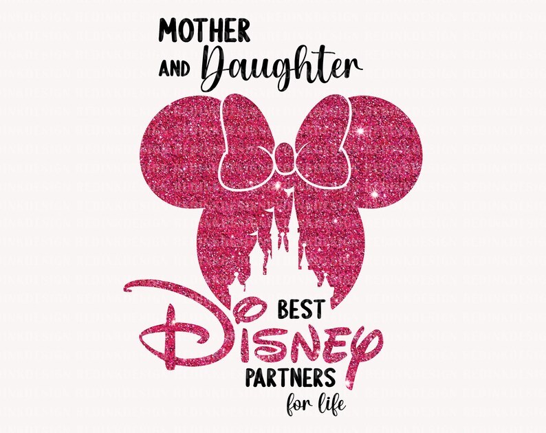 May include: Pink glitter graphic with a silhouette of Mickey Mouse ears and a bow. The text "Mother and Daughter Best Disney Partners for Life" is below the ears.