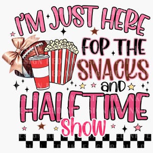 May include: Pink and brown graphic with the text "I'm just here for the snacks and halftime show". The graphic includes a football, popcorn, and a soda.