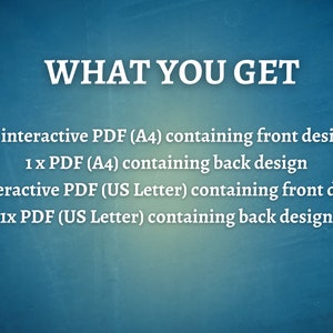 May include: Text on a blue background that reads "WHAT YOU GET" followed by a list of downloadable files: 1 x interactive PDF (A4) containing front design, 1 x PDF (A4) containing back design, 1x interactive PDF (US Letter) containing front design, 1x PDF (US Letter) containing back design.