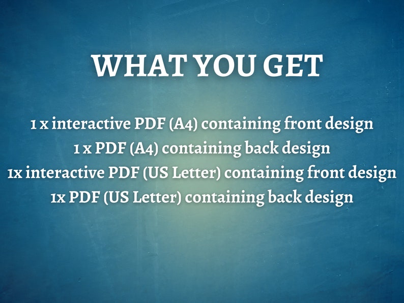 May include: Text on a blue background that reads "WHAT YOU GET" followed by a list of downloadable files: 1 x interactive PDF (A4) containing front design, 1 x PDF (A4) containing back design, 1x interactive PDF (US Letter) containing front design, 1x PDF (US Letter) containing back design.