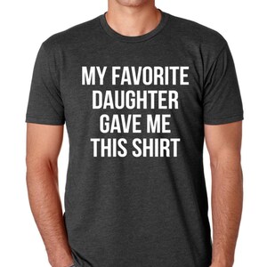 My Favorite Daughter gave me this Shirt, Funny gift for dad, Gift for dad, Father&#39;s Day gift, Gift for dad from Daughter, Funny gift for dad