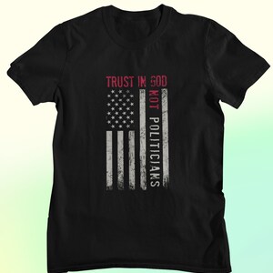 Trust in God Not Politicians Shirt, Political Shirt, Unisex Tshirt, Vote Shirt, American Flag Shirt