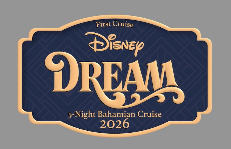 May include: A navy blue and gold sign for a Disney Dream cruise. The sign reads "First Cruise Disney DREAM 5-Night Bahamian Cruise 2026" in gold lettering. The sign has a decorative border.