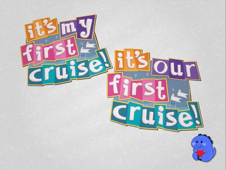 May include: Two colorful graphic designs featuring the text "it's my first cruise!" and "it's our first cruise!" in white letters on orange, pink, purple, and teal rectangular backgrounds, accompanied by a small blue cartoon dinosaur holding a red heart.