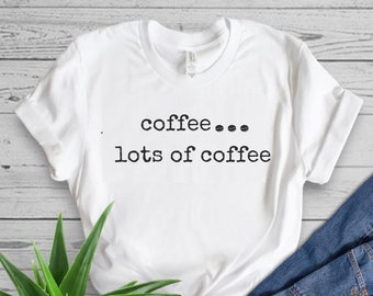 Coffee...lots of coffee t shirt | Barista Gift | Coffee Lover's gift | Gift for Her | Coffee Love | Coffee lover's Tee | Coffee Clothing
