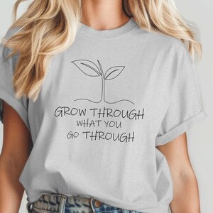 Grow Through What You Go Through Motivational Shirt, Plant Based Shirt, Girlfriend Gift, Plant Lady Shirt, Mother&#39;s Day Gift for Mom Shirt