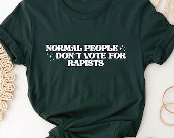 Normal People Don't Vote for Rapists T-Shirt, Feminist Activist Tee, Womens Empowerment