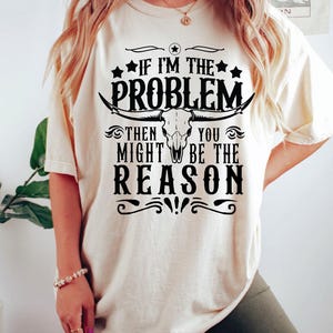 If I&#39;m The Problem Then You Might Be The Reason Comfort Colors Shirt, Western Sweatshirt, Retro T-shirt, Country Music, Concert  Aesthetic