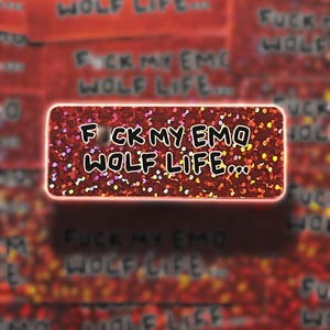 May include: A rectangular sticker with a red glitter background and the text "FUCK MY EMO WOLF LIFE..." in black, outlined in a neon pink. The sticker is surrounded by similar stickers with the same text.