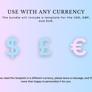 May include: A graphic showing three currency symbols: a blue dollar sign, a blue pound sign, and a pink euro sign. The text "USE WITH ANY CURRENCY" is at the top of the image. The text below the symbols reads: "The bundle will include a template for the USD, GBP, and EUR. If you need this template in a different currency, please leave a message, and I'll be more than happy to personalise it for you."