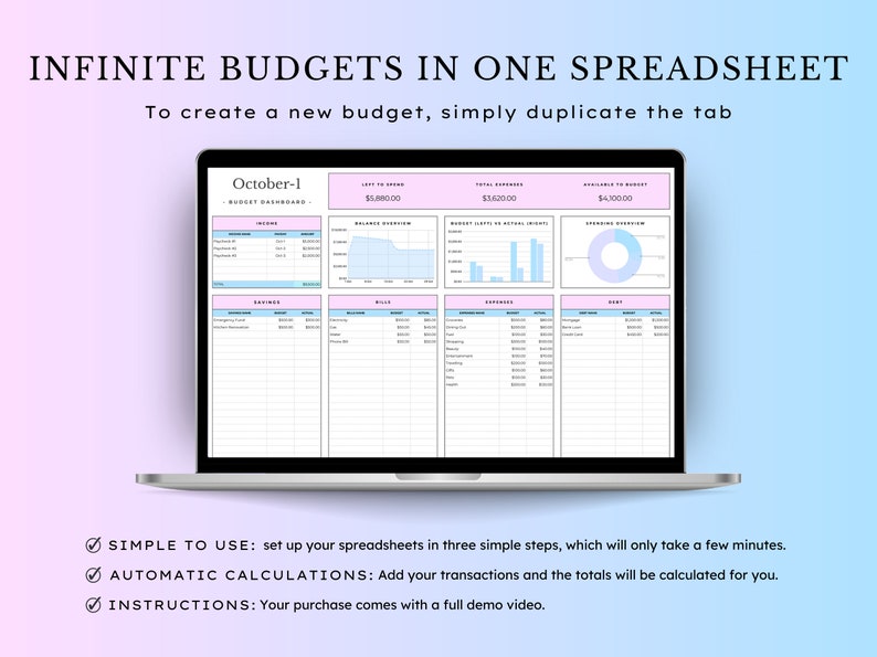 May include: A laptop screen displaying a spreadsheet with the title "Infinite Budgets in One Spreadsheet". The spreadsheet is divided into sections for income, savings, bills, expenses, and debt. The spreadsheet also includes charts and graphs to visualise financial data. The text "To create a new budget, simply duplicate the tab" is displayed above the spreadsheet. The text "October-1" is displayed in the top left corner of the spreadsheet. The text "Simple to use: set up your spreadsheets in three simple steps, which will only take a few minutes." is displayed below the laptop. The text "Automatic calculations: Add your transactions and the totals will be calculated for you." is displayed below the first line of text. The text "Instructions: Your purchase comes with a full demo video." is displayed below the second line of text.