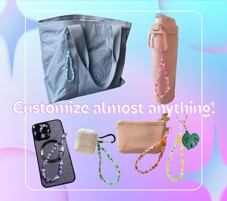 May include: A collection of beaded accessory straps in various colours attached to a grey tote bag, a pink water bottle, a dark phone case, a speckled earbud case, a small tan pouch, and a yellow keychain with a green leaf charm. Text reads: Customize almost anything!