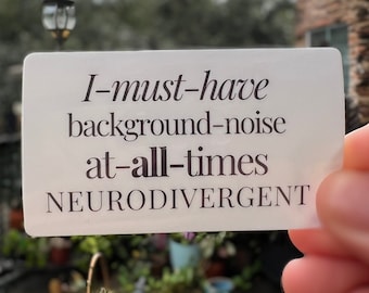 May include: White card with black text that reads "I-must-have background-noise at-all-times  NEURODIVERGENT".