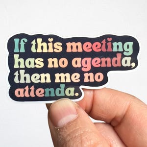 May include: A sticker with a rainbow gradient design that reads "If this meeting has no agenda, then me no attenda."
