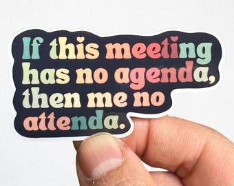 May include: A sticker with a rainbow gradient design that reads "If this meeting has no agenda, then me no attenda."