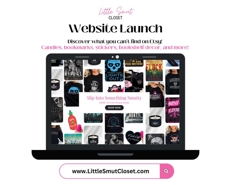 May include: A laptop computer screen displaying a website with a collage of images of candles, bookmarks, stickers, and other items. The website is called "Little Smut Closet" and the text "Discover what you can't find on Etsy! Candles, bookmarks, stickers, bookshelf decor, and more!" is displayed on the screen. The website's URL is "www.LittleSmutCloset.com".