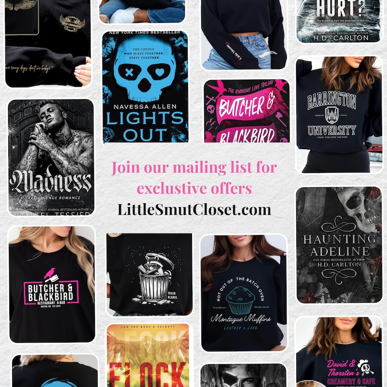 May include: A collage of images featuring various book covers and clothing items. The clothing items are all black and feature different graphic designs. The book covers are all for romance novels with titles like "Lights Out", "Madness", "Haunting Adeline", "Butcher & Blackbird", and "Flock". The text "Join our mailing list for exclusive offers LittleSmutCloset.com" is displayed in the center of the collage.