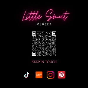 May include: A pink neon sign that reads "Little Smut Closet" with a black and white QR code below it. The text "KEEP IN TOUCH" is below the QR code. Social media icons for TikTok, Etsy, Instagram, and Pinterest are below the text.