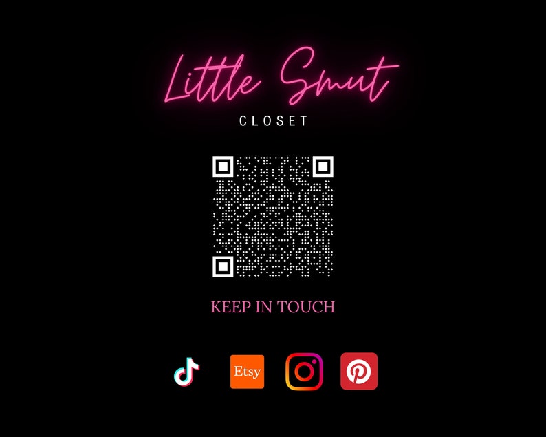 May include: A pink neon sign that reads "Little Smut Closet" with a black and white QR code below it. The text "KEEP IN TOUCH" is below the QR code. Social media icons for TikTok, Etsy, Instagram, and Pinterest are below the text.