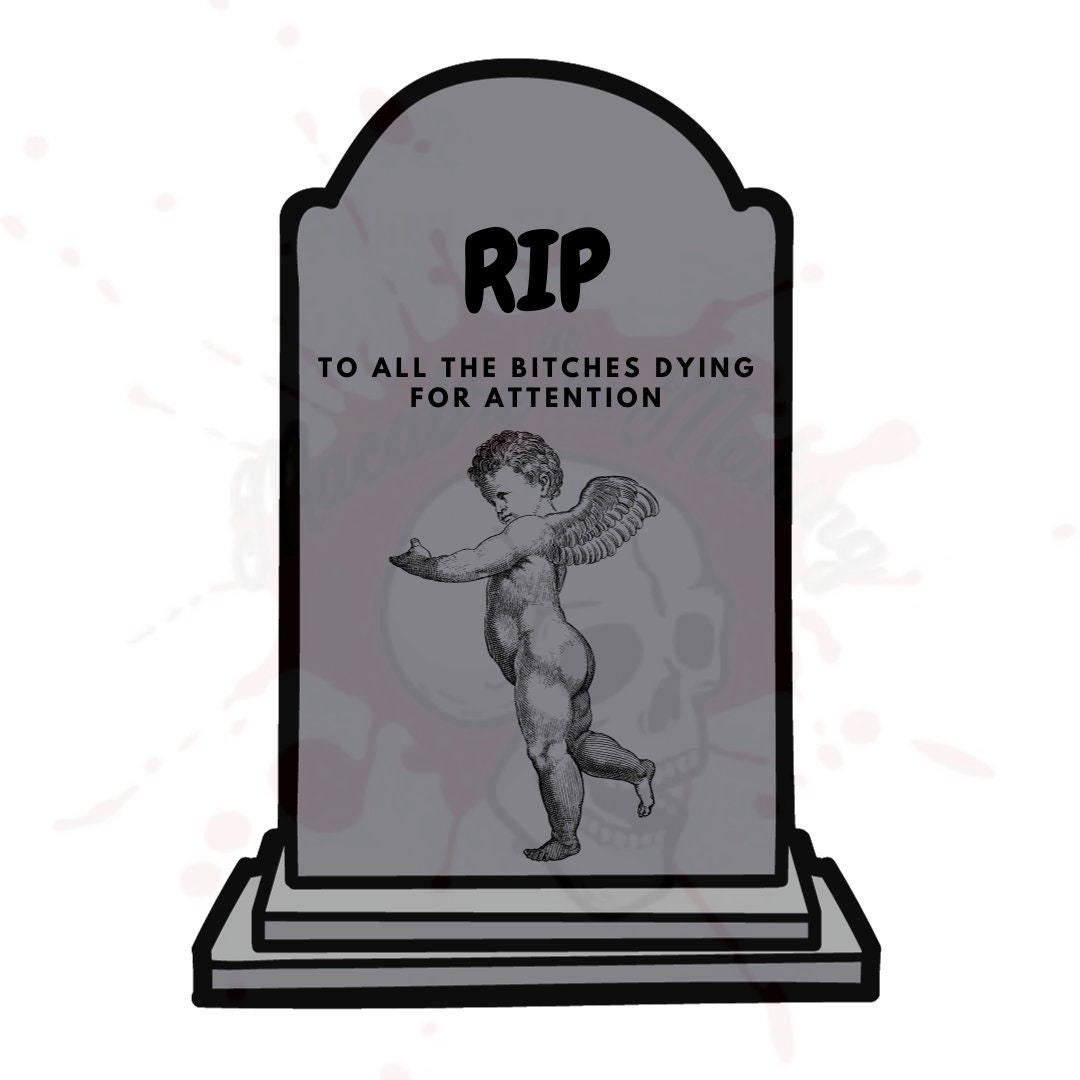RIP to All the B!tches Dying for Attention | Funny Sticker | Headstone ...