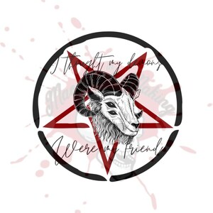 May include: Black and white illustration of a ram's head inside a red pentagram with the text "I thought my demons were my friends".