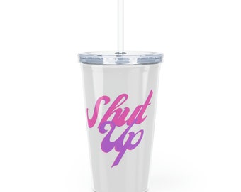 Shut Up Cup