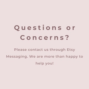 May include: A light pink background with the text "Questions or Concerns?" in a dark brown colour. Below, the text reads "Please contact us through Etsy Messaging. We are more than happy to help you!"