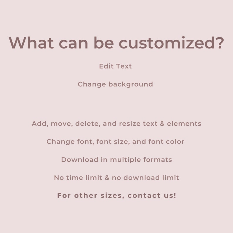 May include: Text that says "What can be customized?" followed by a list of customization options: Edit Text, Change background, Add, move, delete, and resize text & elements, Change font, font size, and font color, Download in multiple formats, No time limit & no download limit, For other sizes, contact us!
