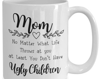 Taza de café para mamás graciosas: Al menos no tienes hijos feos