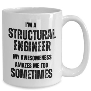 May include: White ceramic coffee mug with black text that reads "I'm a Structural Engineer. My awesomeness amazes me too sometimes."