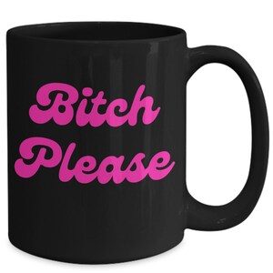 Bitch Please Coffee Mug - Rude Mug for Women - Gift for Best Friend - Gift for Sister - Funny Coworker Gift - Sassy Gift for Her