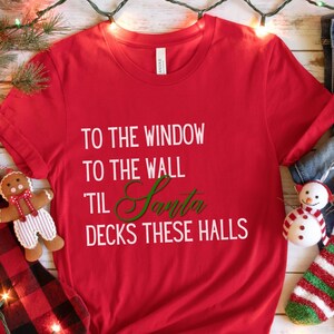 Deck the Halls Shirt, Christmas Shirt, To The Window, To The Wall, Santa Decks the Halls, Fun Christmas Shirt, Funny Christmas